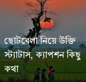 ছোটবেলা নিয়ে উক্তি, স্ট্যাটাস, ক্যাপশন, কিছু কথা