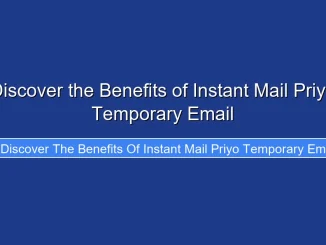 Discover the Benefits of Instant Mail Priyo Temporary Email