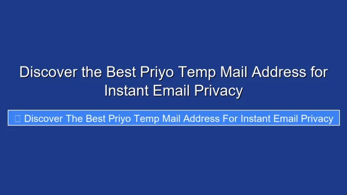 Discover the Best Priyo Temp Mail Address for Instant Email Privacy