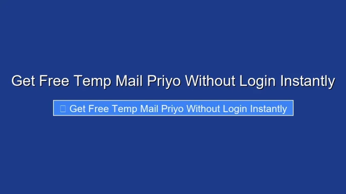 Get Free Temp Mail Priyo Without Login Instantly