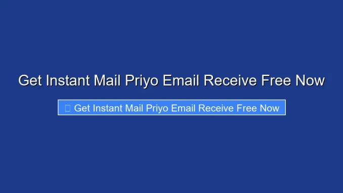 Get Instant Mail Priyo Email Receive Free Now