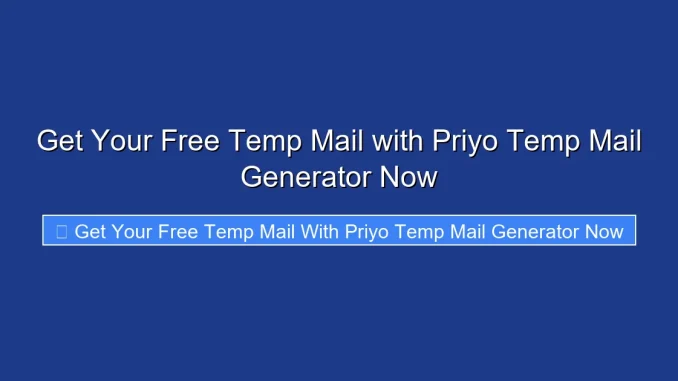 Get Your Free Temp Mail with Priyo Temp Mail Generator Now