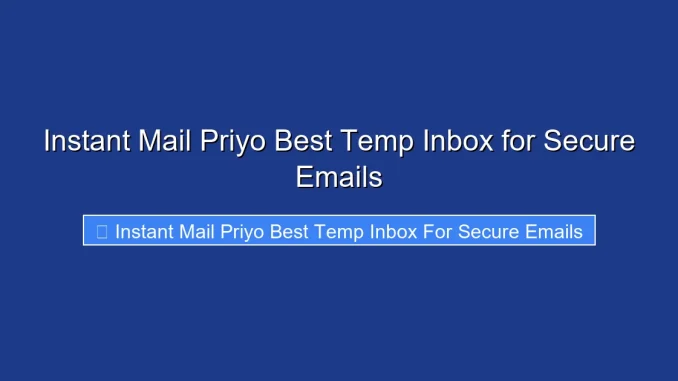 Instant Mail Priyo Best Temp Inbox for Secure Emails