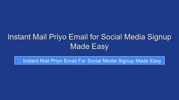 Instant Mail Priyo Email for Social Media Signup Made Easy