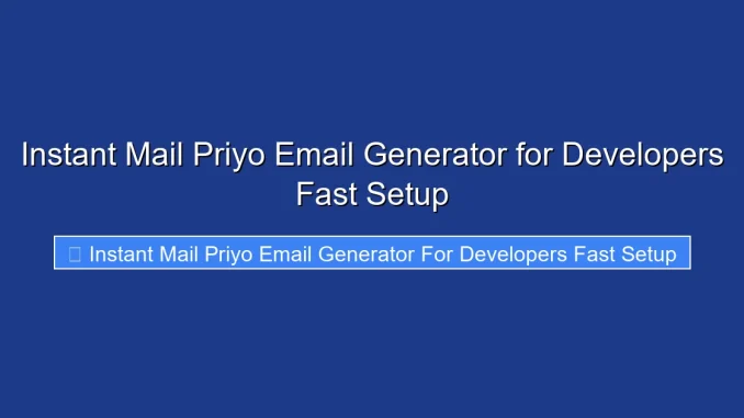 Instant Mail Priyo Email Generator for Developers Fast Setup