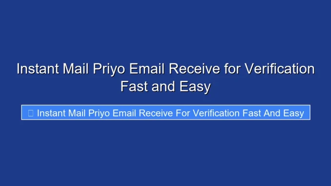 Instant Mail Priyo Email Receive for Verification Fast and Easy