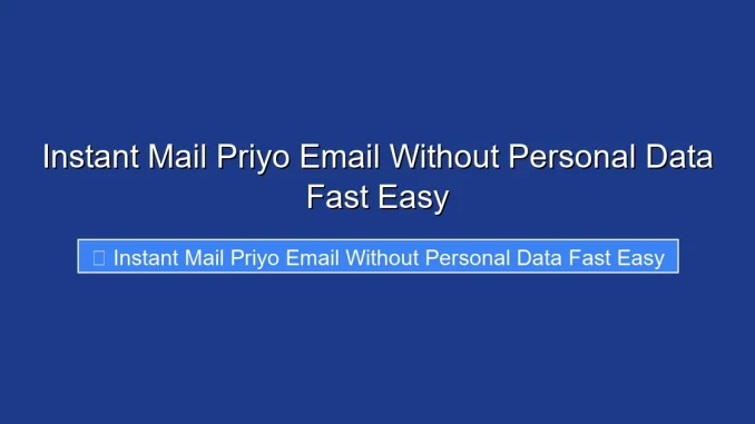 Instant Mail Priyo Email Without Personal Data Fast Easy