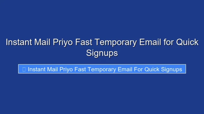Instant Mail Priyo Fast Temporary Email for Quick Signups