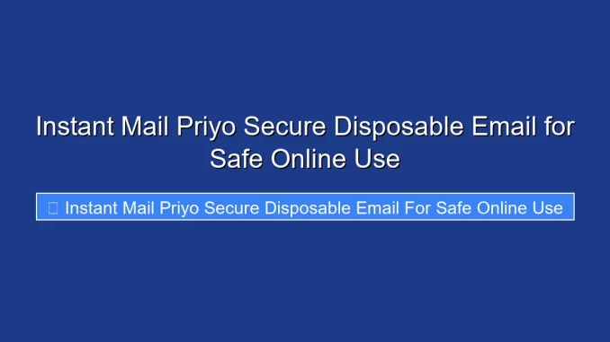 Instant Mail Priyo Secure Disposable Email for Safe Online Use