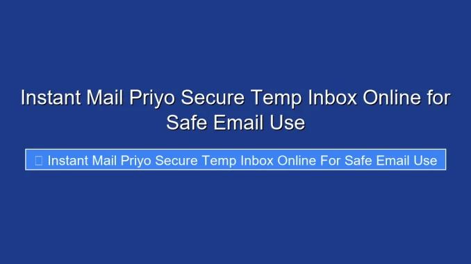 Instant Mail Priyo Secure Temp Inbox Online for Safe Email Use