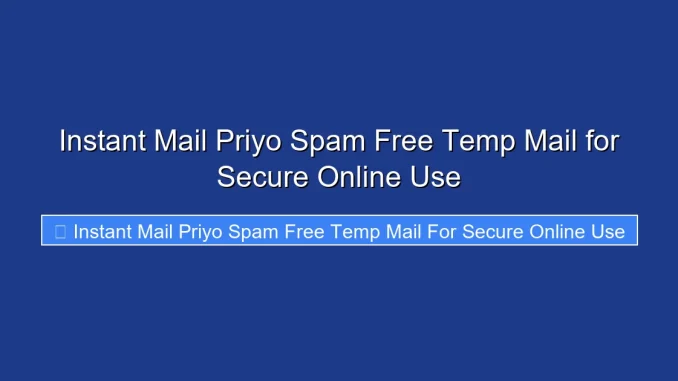 Instant Mail Priyo Spam Free Temp Mail for Secure Online Use