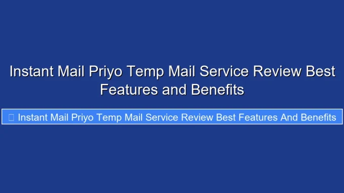 Instant Mail Priyo Temp Mail Service Review Best Features and Benefits