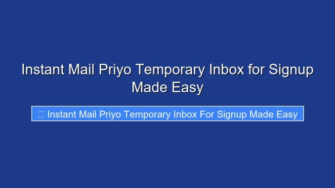 Instant Mail Priyo Temporary Inbox for Signup Made Easy
