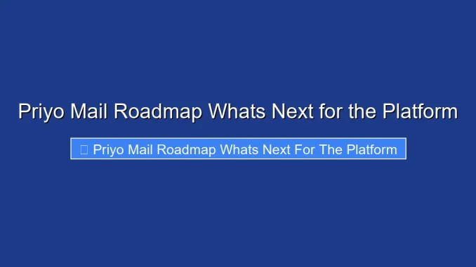 Priyo Mail Roadmap Whats Next for the Platform