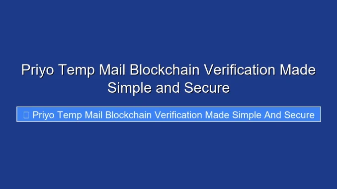 Priyo Temp Mail Blockchain Verification Made Simple and Secure
