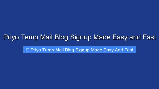 Priyo Temp Mail Blog Signup Made Easy and Fast