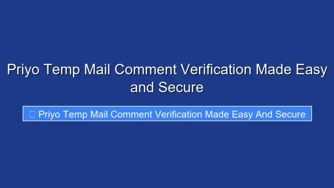Priyo Temp Mail Comment Verification Made Easy and Secure