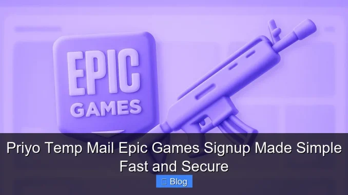 Priyo Temp Mail Epic Games Signup Made Simple Fast and Secure