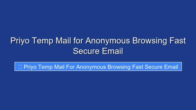Priyo Temp Mail for Anonymous Browsing Fast Secure Email