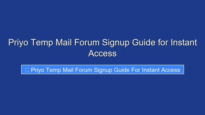 Priyo Temp Mail Forum Signup Guide for Instant Access
