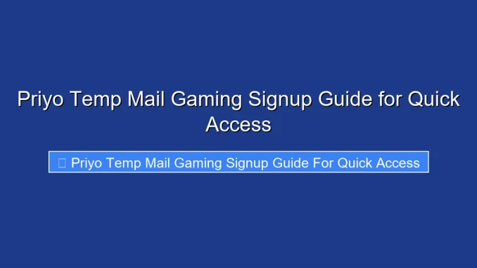 Priyo Temp Mail Gaming Signup Guide for Quick Access