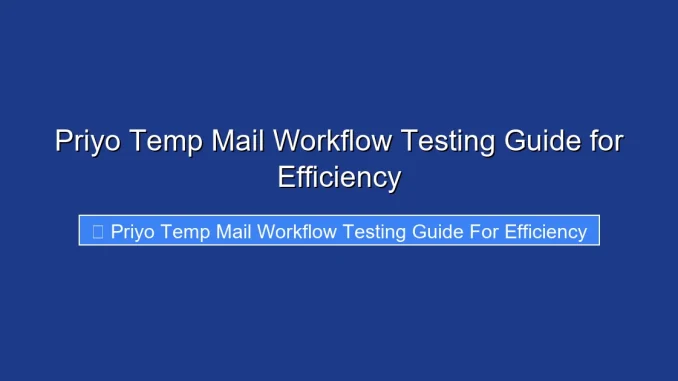 Priyo Temp Mail Workflow Testing Guide for Efficiency