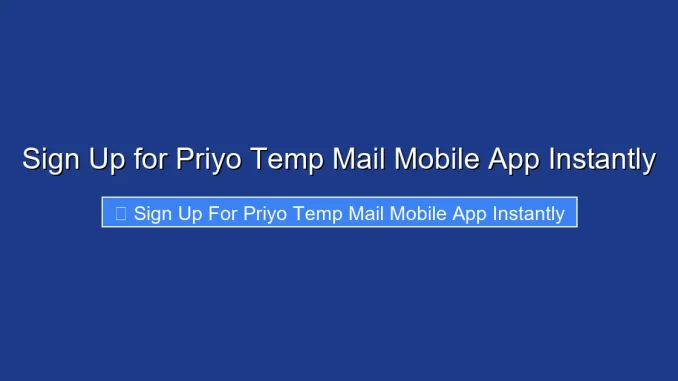 Sign Up for Priyo Temp Mail Mobile App Instantly