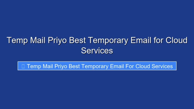 Temp Mail Priyo Best Temporary Email for Cloud Services