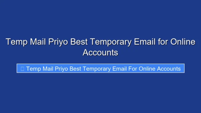 Temp Mail Priyo Best Temporary Email for Online Accounts