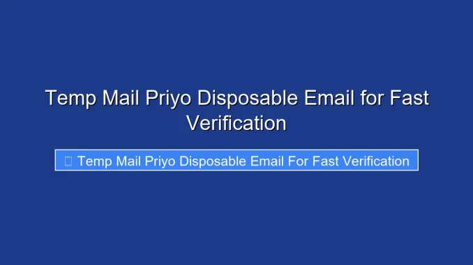 Temp Mail Priyo Disposable Email for Fast Verification