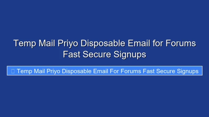 Temp Mail Priyo Disposable Email for Forums Fast Secure Signups