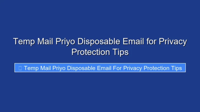 Temp Mail Priyo Disposable Email for Privacy Protection Tips