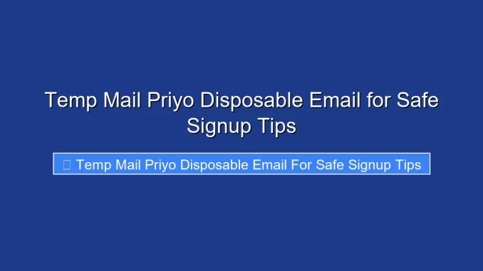 Temp Mail Priyo Disposable Email for Safe Signup Tips