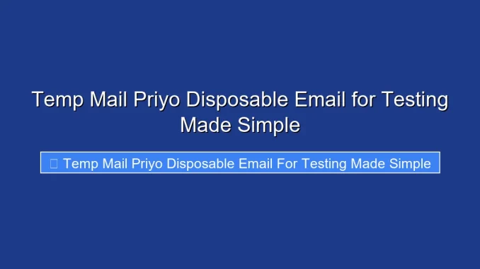 Temp Mail Priyo Disposable Email for Testing Made Simple