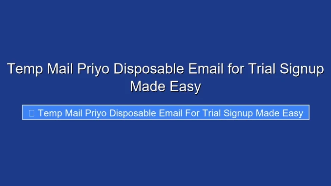 Temp Mail Priyo Disposable Email for Trial Signup Made Easy