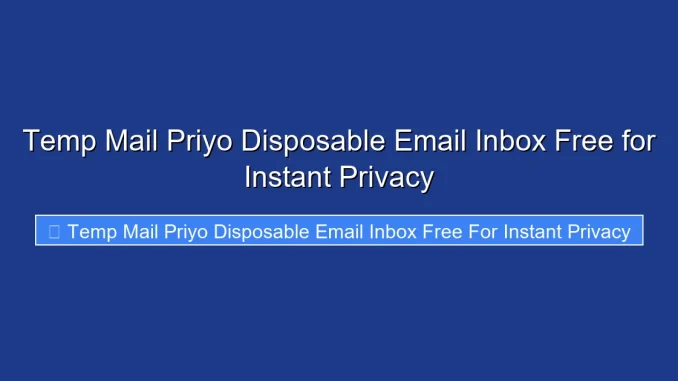 Temp Mail Priyo Disposable Email Inbox Free for Instant Privacy