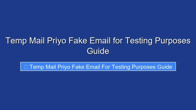 Temp Mail Priyo Fake Email for Testing Purposes Guide