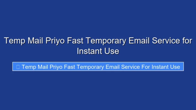 Temp Mail Priyo Fast Temporary Email Service for Instant Use