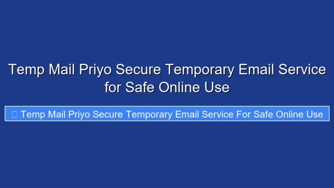 Temp Mail Priyo Secure Temporary Email Service for Safe Online Use