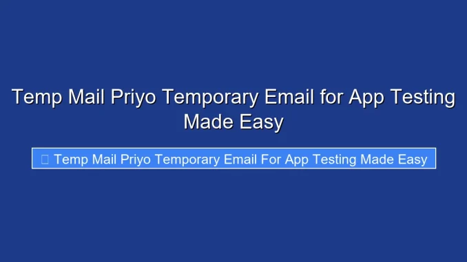 Temp Mail Priyo Temporary Email for App Testing Made Easy
