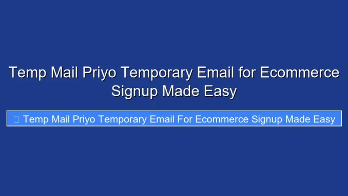 Temp Mail Priyo Temporary Email for Ecommerce Signup Made Easy