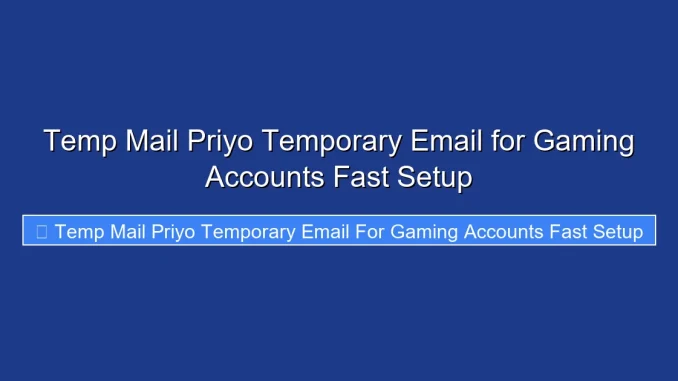Temp Mail Priyo Temporary Email for Gaming Accounts Fast Setup