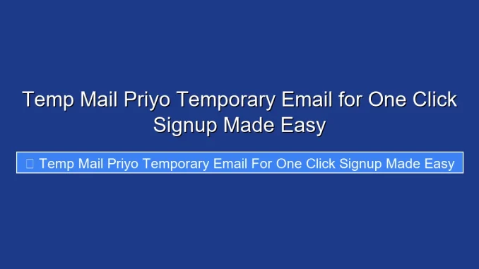 Temp Mail Priyo Temporary Email for One Click Signup Made Easy