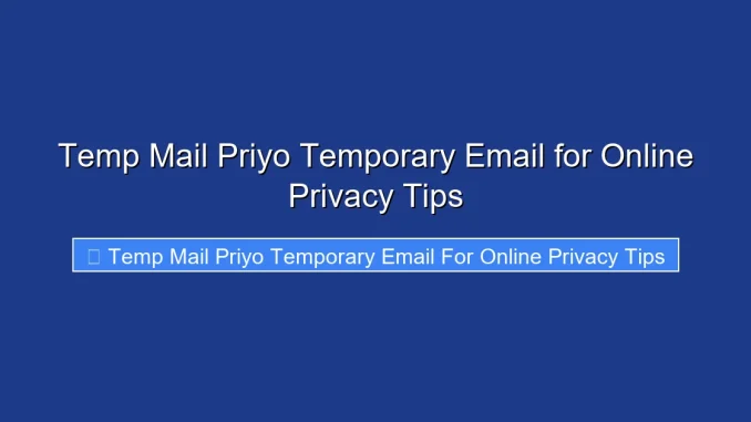 Temp Mail Priyo Temporary Email for Online Privacy Tips