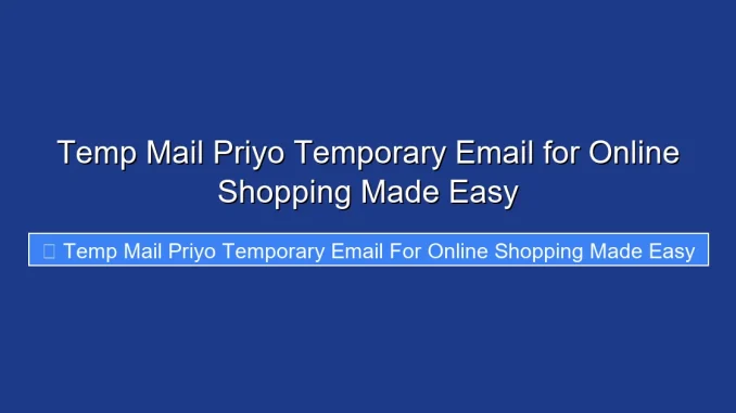 Temp Mail Priyo Temporary Email for Online Shopping Made Easy