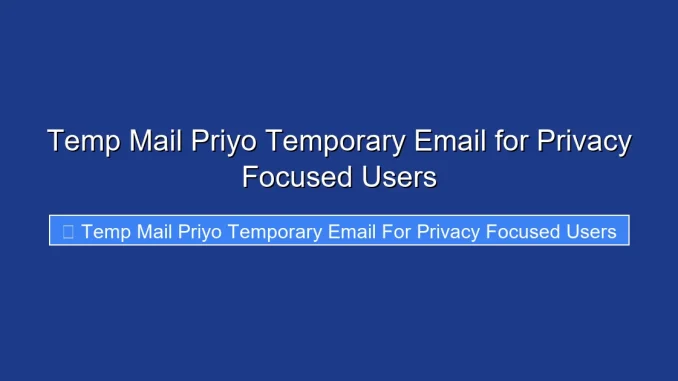 Temp Mail Priyo Temporary Email for Privacy Focused Users