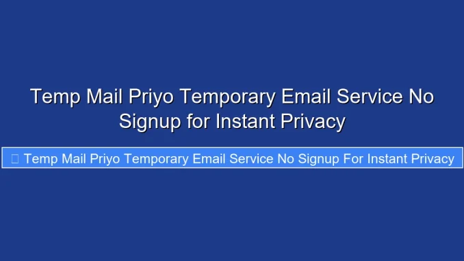 Temp Mail Priyo Temporary Email Service No Signup for Instant Privacy