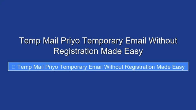 Temp Mail Priyo Temporary Email Without Registration Made Easy