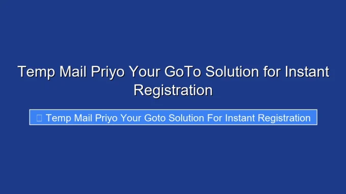 Temp Mail Priyo Your GoTo Solution for Instant Registration