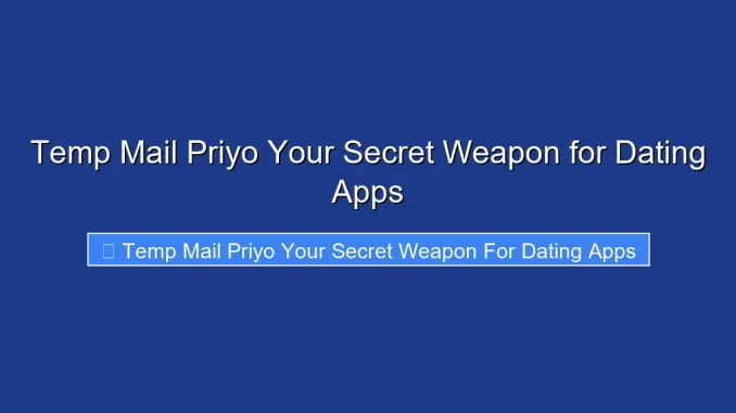 Temp Mail Priyo Your Secret Weapon for Dating Apps